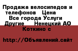 Продажа велосипедов и телефонов › Цена ­ 10 - Все города Услуги » Другие   . Ненецкий АО,Коткино с.